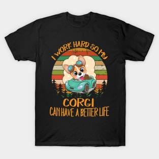 I Work Hard So My Corgi Can Have A Better Life (12) T-Shirt